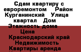 Сдам квартиру с евроремонтом  › Район ­ Курганинский › Улица ­ 76 квартал › Дом ­ 4 › Этажность дома ­ 4 › Цена ­ 15 000 - Краснодарский край Недвижимость » Квартиры аренда   . Краснодарский край